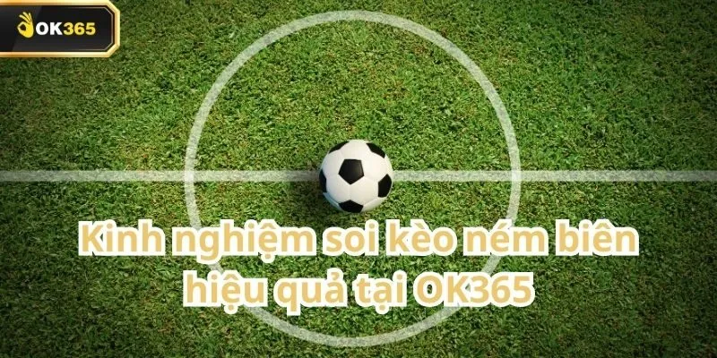 Kèo ném biên tại OK365 – Sự lựa chọn khác biệt cho dân cá cược thông minh 3 Kèo ném biên