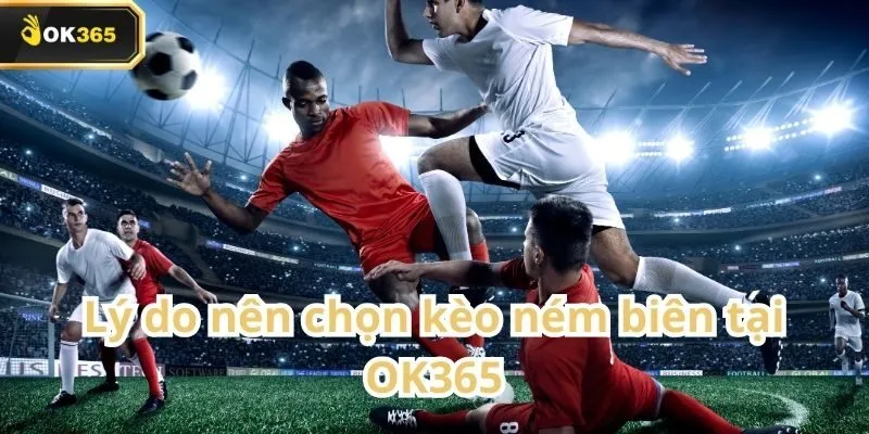Kèo ném biên tại OK365 – Sự lựa chọn khác biệt cho dân cá cược thông minh 2 Kèo ném biên