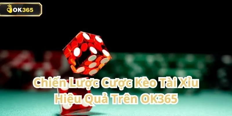 Kèo Tài Xỉu tại OK365 – Lựa chọn cá cược phổ biến dành cho mọi người chơi 2 Kèo Tài Xỉu