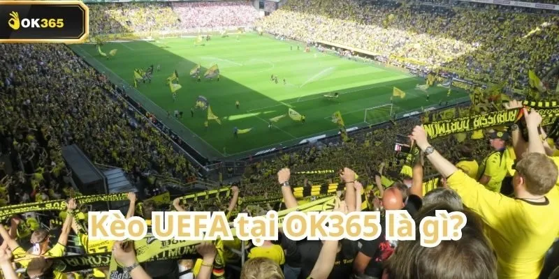 Kèo UEFA tại OK365 – Lựa chọn hàng đầu trong mùa giải châu Âu 1 Kèo UEFA
