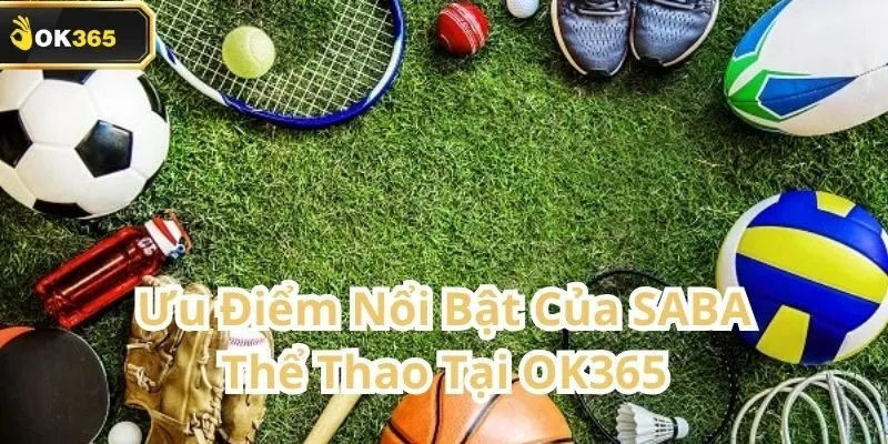 SABA Thể Thao tại OK365 – Thế giới cá cược thể thao đỉnh cao 2 SABA Thể Thao