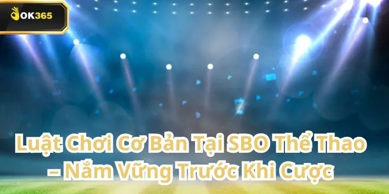 SBO Thể Thao tại OK365 – Trải nghiệm cá cược chuẩn quốc tế ngay tại việt nam 1 SBO Thể Thao